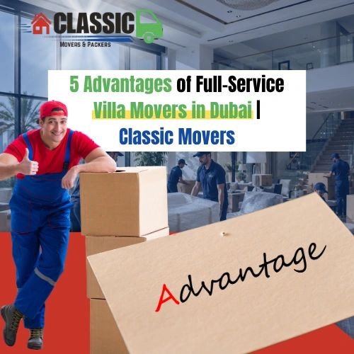 5 Advantages of Full-Service Villa Movers in Dubai | Classic Movers". The Classic Movers logo with a red house and green truck is at the top left.